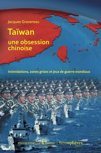 Taïwan, une obsession chinoise. Intimidations, zones grises et jeux de guerre mondiaux