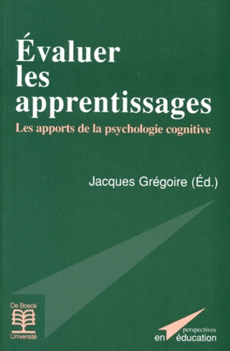 Jacques Grégoire - Evaluer Les Apprentissages. Les Apports De La Psychologie Cognitive.