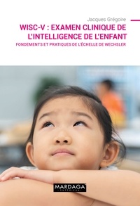 Jacques Grégoire - WISC-V : Examen clinique de l'intelligence de l'enfant - Fondements et pratiques de l'échelle de Wechsler.