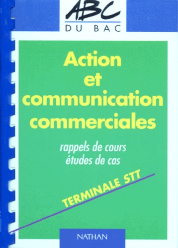 Jacques Grillet et Yves Coussy - Action Et Communication Commerciales Terminale Stt. Rappels De Cours, Etudes De Cas.
