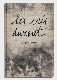 Jacques Grison - Les cris durent.