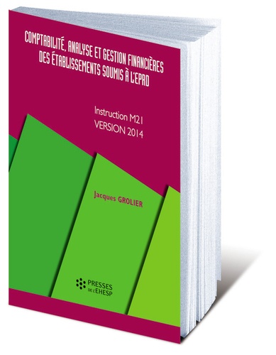 Jacques Grolier - Comptabilité, analyse et gestion financières des établissements soumis à l'EPRD - Instruction M21, version 2014.