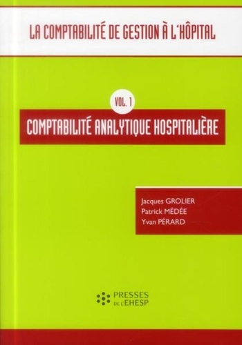 Jacques Grolier et Patrick Médée - La comptabilité de gestion à l'hôpital - Volume 1, Comptabilité analytique hospitalière.