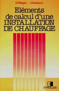 Jacques Guibourt et Dominique Weigel - Elements De Calcul D'Une Installation De Chauffage. 11eme Edition Entierement Refondue 1988.