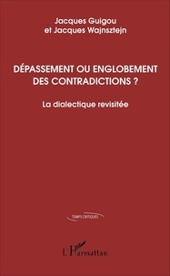 Jacques Guigou et Jacques Wajnsztejn - Dépassement ou englobement des contradictions ? - La dialectique revisitée.