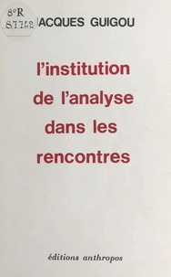 Jacques Guigou - L'institution de l'analyse dans les rencontres.