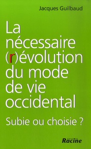 Jacques Guilbaud - La nécessaire (r)évolution du mode de vie occidental - Subie ou choisie ?.