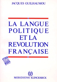 Jacques Guilhaumou - La Langue Politique Et La Revolution Francaise. De L'Evenement A La Raison Linguistique.