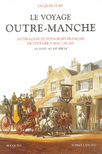 Jacques Gury - LE VOYAGE OUTRE-MANCHE. - Anthologie de voyageurs français de Voltaire à Mac Orlan du XVIIIème au XXème siècle.
