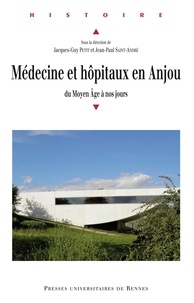 Jacques-Guy Petit - Médecine et hôpitaux en Anjou - Du Moyen Age à nos jours.