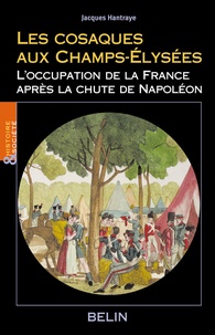 Jacques Hantraye - Les cosaques aux Champs-Elysées - L'occupation de la France après la chute de Napoléon.