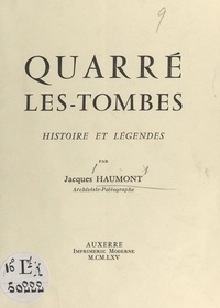 Jacques Haumont - Quarré-les-Tombes - Histoire et légendes.
