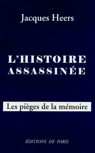 Jacques Heers - L'histoire assassinée - Les pièges de la mémoire.