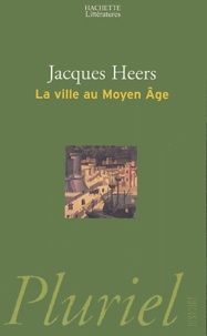 Jacques Heers - La ville au Moyen Age en Occident.