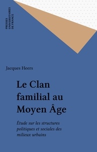 Jacques Heers - Le clan familial au Moyen âge - Étude sur les structures politiques et sociales des milieux urbains.
