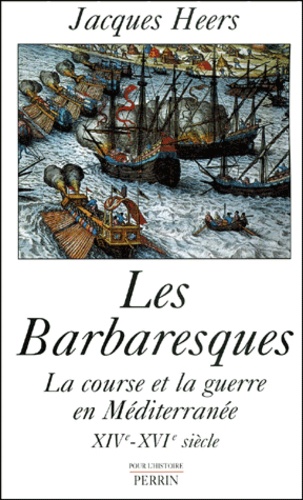 Les Barbaresques.. La course et la guerre en Méditerranée XIVe-XVIe siècle