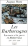 Jacques Heers - Les Barbaresques. - La course et la guerre en Méditerranée XIVe-XVIe siècle.