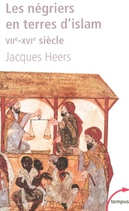 Jacques Heers - Les négriers en terre d'islam - La première traite des Noirs VIIe-XVIe siècle.