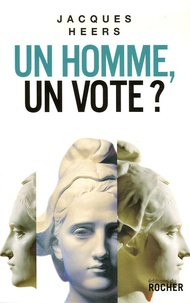 Jacques Heers - Un homme, un vote ? - Essai.