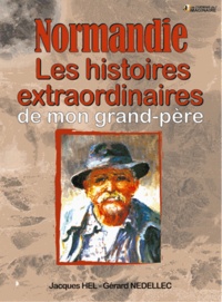 Jacques Hel et Gérard Nédellec - Normandie Les histoires Extraordinaires de mon grand-père.