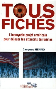 Jacques Henno - Tous fichés - L'incroyable projet américain pour déjouer les attentats terroristes.