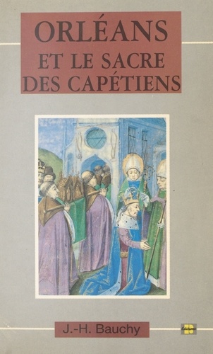 Orléans et le sacre des Capétiens : chroniques de 987 à 1022