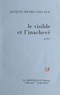 Jacques-Henri Caillaud - Le visible et l'inachevé.