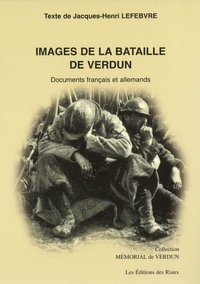 Jacques-Henri Lefebvre - Images de la bataille de Verdun - Documents français et allemands.