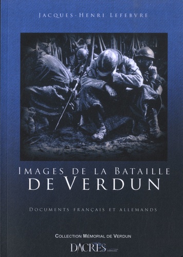 Jacques-Henri Lefebvre - Images de la bataille de Verdun - Documents français et allemands.