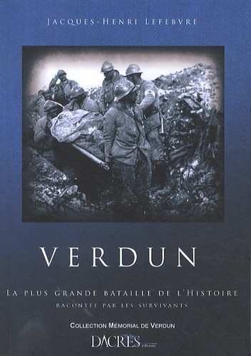 Jacques-Henri Lefebvre - Verdun - La plus grande bataille de l'histoire racontée par les survivants.
