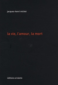 Jacques-Henri Michot - La vie, l'amour, la mort.
