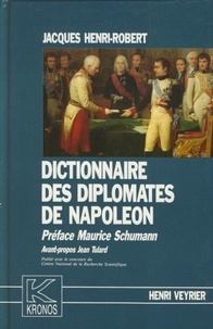 Jacques Henri-Robert - Dictionnaire Des Diplomates De Napoleon. Histoire Et Dictionnaire Du Corps Diplomatique Consulaire Et Imperial.
