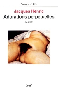 Jacques Henric - Adorations perpétuelles.