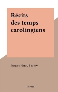 Jacques-Henry Bauchy - Récits des temps carolingiens.
