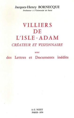 Jacques-Henry Bornecque - Villiers de l'Isle-Adam, créateur et visionnaire - avec des Lettres et Documents inédits.