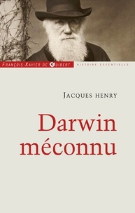 Jacques Henry - Darwin méconnu - De l'intuition à l'aveuglement, des sciences naturelles au totalitarisme raciste.