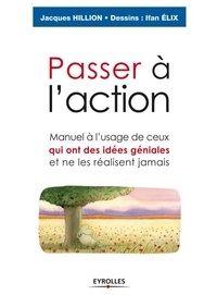 Jacques Hillion - Passer à l'action - Manuel à l'usage de ceux qui ont des idées géniales et ne les réalisent jamais.