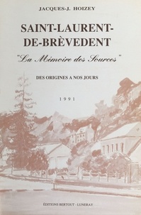 Jacques Hoizey - Saint-Laurent-de-Brèvedent : «La mémoire des sources», des origines à nos jours (1991).