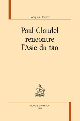 Jacques Houriez - Paul Claudel rencontre l'Asie du tao.