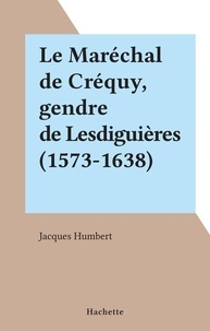 Jacques Humbert - Le Maréchal de Créquy, gendre de Lesdiguières (1573-1638).