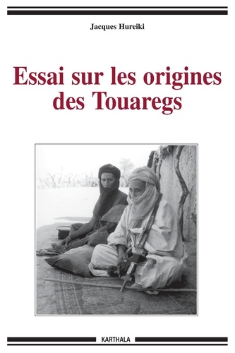 Jacques Hureiki - Essai sur les origines des Touaregs - Herméneutique culturelle des Touaregs de la région de Tombouctou.