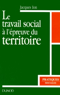Jacques Ion - Le travail social à l'épreuve du territoire.
