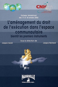 Jacques Isnard et Jacques Normand - L'aménagement du droit de l'exécution dans l'espace communautaire - Bientôt les premiers instruments, Paris 17-18 octobre 2002.