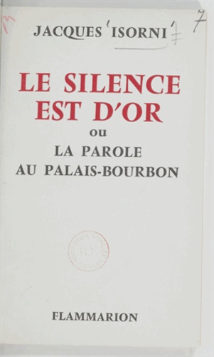 Le silence est d'or. Ou La parole au Palais-Bourbon