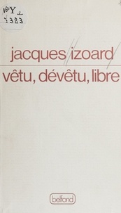 Jacques Izoard - Vêtu, dévêtu, libre - Poèmes.
