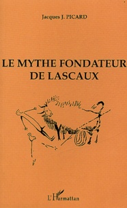 Jacques-J Picard - Le mythe fondateur de Lascaux.
