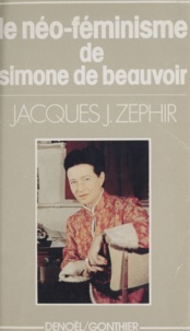 Jacques J. Zéphir et Danièle Rosadoni - Le néo-féminisme de Simone de Beauvoir - Trente ans après Le Deuxième Sexe, un post-scriptum.