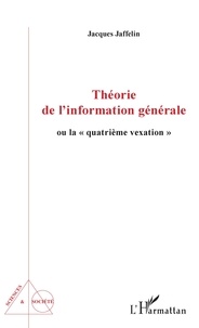 Jacques Jaffelin - Théorie de l'information générale ou la "quatrième vexation".