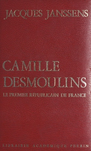 Camille Desmoulins. Le premier républicain de France