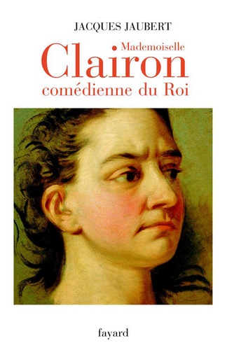 Mademoiselle Clairon. Comédienne du Roi